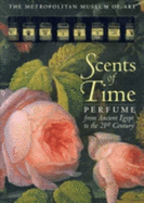 Scents of Time: Perfume from Ancient Egypt to the 21st Century - Morris, Edwin