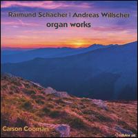 Schcher & Willscher: Organ Works - Carson Cooman (organ)