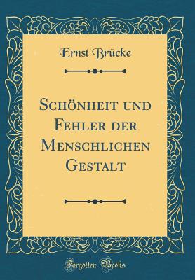 Schnheit und Fehler der Menschlichen Gestalt (Classic Reprint) - Brcke, Ernst