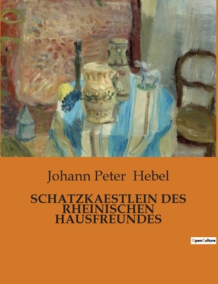 Schatzkaestlein Des Rheinischen Hausfreundes - Hebel, Johann Peter