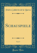 Schauspiele, Vol. 5 (Classic Reprint)