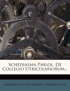 Schediasma Philol. de Collegio Utriculariorum