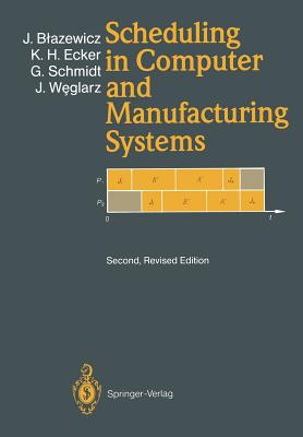 Scheduling in Computer and Manufacturing Systems - Blazewicz, Jacek, and Ecker, Klaus H, and Schmidt, Gnter