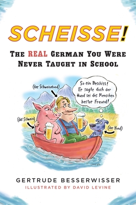 Scheisse!: The Real German You Were Never Taught in School - Besserwisser, Gertrude