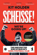 Scheisse! We're Going Up!: The Unexpected Rise of Berlin's Rebel Football Club