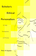 Scheler's Ethical Personalism: Its Logic, Development, and Promise