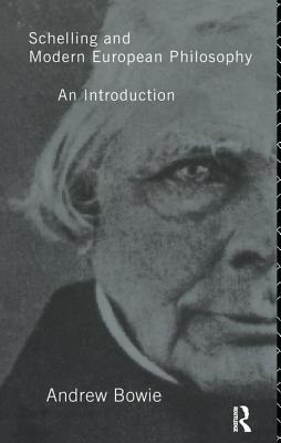 Schelling and Modern European Philosophy:: An Introduction - Bowie, Andrew