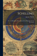 Schelling: Ou, La Philosophie de La Nature Et La Philosophie de La Revelation