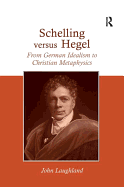 Schelling Versus Hegel: From German Idealism to Christian Metaphysics