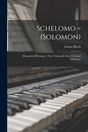 Schelomo = (Solomon): Rhapsodie Hebraique: Pour Violoncelle Solo Et Grand Orchestre
