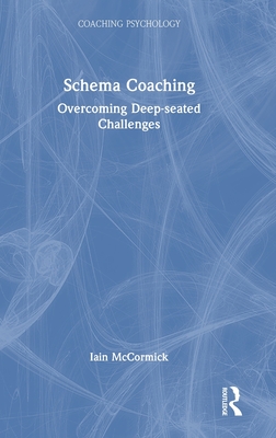 Schema Coaching: Overcoming Deep-seated Challenges - McCormick, Iain