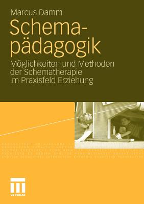 Schemap?dagogik: Mglichkeiten und Methoden der Schematherapie im Praxisfeld Erziehung - Damm, Marcus