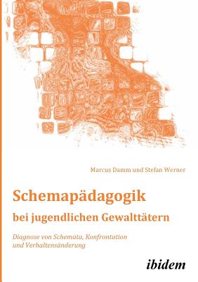 Schemapdagogik bei jugendlichen Gewaltttern. Diagnose von Schemata, Konfrontation und Verhaltensnderung - Damm, Marcus, and Werner, Stefan