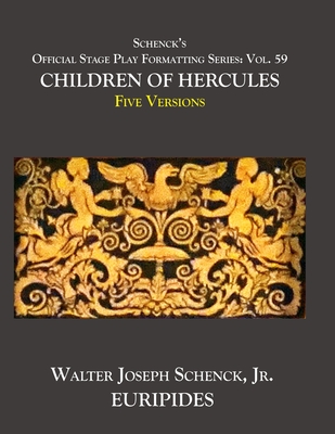 Schenck's Official Stage Play Formatting Series: Vol. 59 Euripides' CHILDREN OF HERCULES Five Versions - Euripides, and Wodhull, Michael (Translated by), and Coleridge, Edward P (Translated by)