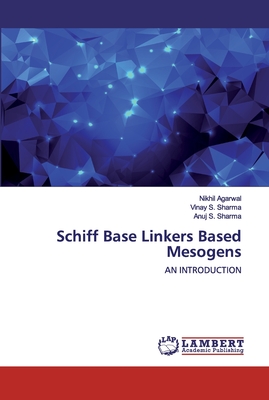Schiff Base Linkers Based Mesogens - Agarwal, Nikhil, and Sharma, Vinay S, and Sharma, Anuj S