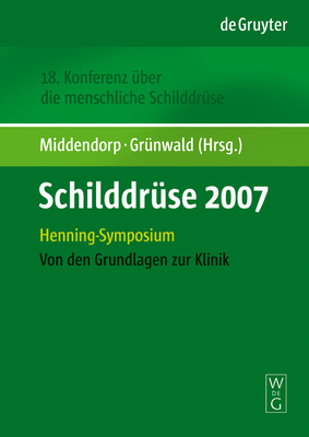 Schilddruse 2007: Henning-Symposium. 18. Konferenz Uber Die Menschliche Schilddruse. Von Den Grundlagen Zur Klinik - Middendorp, Marcus (Editor), and Gr?nwald, Frank (Editor)