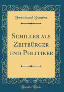 Schiller ALS Zeitb?rger Und Politiker (Classic Reprint)