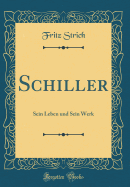 Schiller: Sein Leben Und Sein Werk (Classic Reprint)