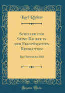 Schiller Und Seine R?uber in Der Franzsischen Revolution: Ein Historisches Bild (Classic Reprint)