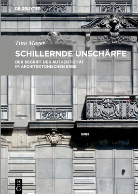 Schillernde Unsch?rfe: Der Begriff Der Authentizit?t Im Architektonischen Erbe - Mager, Tino