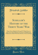 Schiller's History of the Thirty Years' War: Those Parts of Books II, III, and IV Which Treat of the Careers and Characters of Gustavus Adolphus and Wallenstein; Edited with Introduction, Notes and Maps (Classic Reprint)