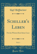 Schiller's Leben, Vol. 1: F?r Den Weitern Kreis Seiner Leser (Classic Reprint)