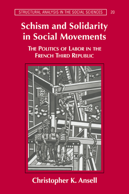 Schism and Solidarity in Social Movements: The Politics of Labor in the French Third Republic - Ansell, Christopher K.