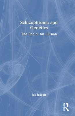 Schizophrenia and Genetics: The End of An Illusion - Joseph, Jay