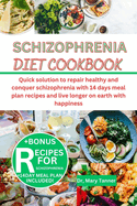 Schizophrenia Diet Cookbook: Quick solution to repair healthy and conquer schizophrenia with 14 days meal plan recipes and live longer on earth with happiness