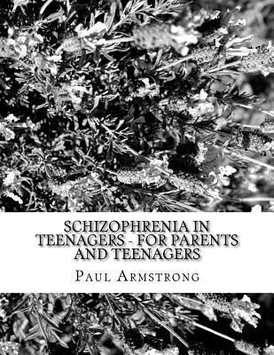 Schizophrenia In Teenagers - For Parents And Teenagers - Armstrong, Paul