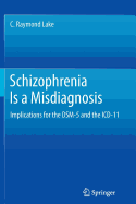 Schizophrenia Is a Misdiagnosis: Implications for the Dsm-5 and the ICD-11 - Lake, C Raymond
