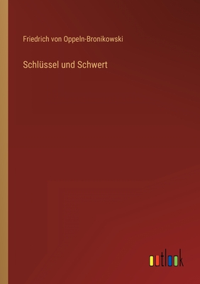 Schlssel und Schwert - Oppeln-Bronikowski, Friedrich Von