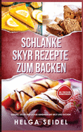 Schlanke Skyr Rezepte zum Backen: Gesund, leicht und lecker abnehmen mit Brot und Kuchen! Inkl. Punkten und N?hrwertangaben