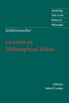 Schleiermacher: Lectures on Philosophical Ethics - Schleiermacher, Friedrich, and Louden, Robert B. (Editor), and Huish, Louise Adey (Translated by)