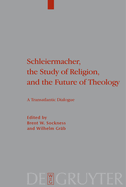 Schleiermacher, the Study of Religion, and the Future of Theology: A Transatlantic Dialogue