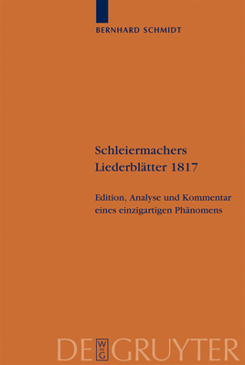 Schleiermachers Liederblatter 1817: Edition, Analyse Und Kommentar Eines Einzigartigen Phanomens - Schmidt, Bernhard