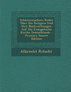 Schleiermachers Reden Uber Die Religion Und Ihre Nachwirkungen Auf Die Evangelische Kirche Deutschlands - Ritschl, Albrecht