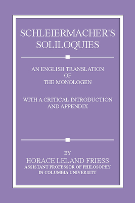 Schleiermacher's Soliloquies: An English Translation of the Monologen with a Critical Introduction and Appendix - Schleiermacher, Friedrich, and Friess, Horace L (Translated by)