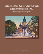 Schlesisches G?ter-Adre?buch, Niederschlesien, Regierungsbezirk Liegnitz 1937: Verzeichnis s?mtlicher Ritterg?ter sowie der gr?eren Landg?ter, Breslau 1937