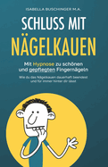 Schluss mit N?gelkauen: Mit Hypnose zu schnen und gepflegten Fingern?geln. Wie du das N?gelkauen dauerhaft beendest und f?r immer hinter dir l?sst.