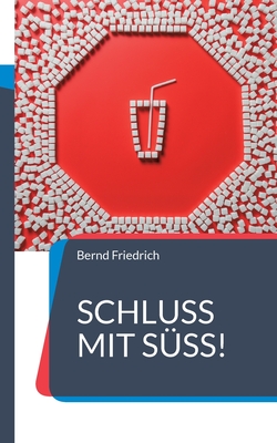 Schluss mit S!: Der Weg zu einer zuckerfreien Ernhrung - Friedrich, Bernd