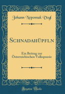 Schnadah?pfln: Ein Beitrag zur ?sterreichischen Volkspoesie (Classic Reprint)