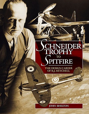 Schneider Trophy to Spitfire: The Design Career of R.J. Mitchell - Shelton, John