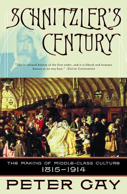 Schnitzler's Century: The Making of Middle-Class Culture 1815-1914 - Gay, Peter