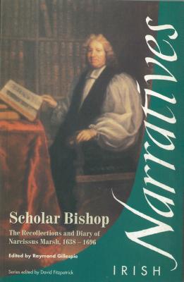 Scholar Bishop: The Recollections and Diary of Narcissus Marsh, 1638-1696 - Gillespie, Raymond (Editor)