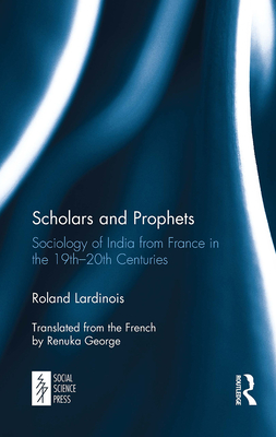 Scholars and Prophets: Sociology of India from France in the 19th-20th Centuries - Lardinois, Roland