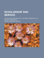 Scholarship and Service; The Policies and Ideals of a National University in a Modern Democracy