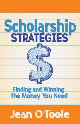 Scholarship Strategies: Finding and Winning the Money You Need - O'Toole, Jean