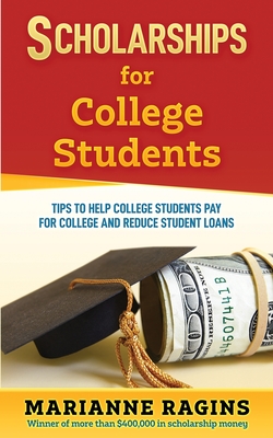 Scholarships for College Students: Tips to Help College Students Pay for College and Reduce Student Loans - Ragins, Marianne
