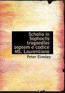 Scholia in Sophoclis Tragoedias Septem E Codice Ms. Laurentiano